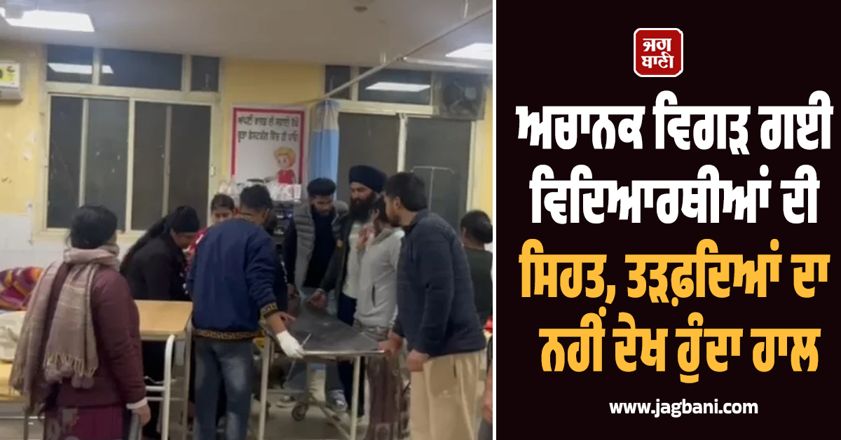 ਅਚਾਨਕ ਵਿਗੜ ਗਈ ਵਿਦਿਆਰਥੀਆਂ ਦੀ ਸਿਹਤ, ਲਿਜਾਣਾ ਪਿਆ ਹਸਪਤਾਲ, ਤੜਫ਼ਦਿਆਂ ਦਾ ਨਹੀਂ ਦੇਖ ਹੁੰਦਾ ਹਾਲ