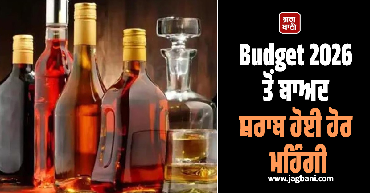 ਪਿਆਕੜਾਂ ਨੂੰ ਵੱਡਾ ਝਟਕਾ! Budget 2026 ਤੋਂ ਬਾਅਦ 1,000 ਦੀ ਬੋਤਲ ਹੋਈ ਹੋਰ ਮਹਿੰਗੀ