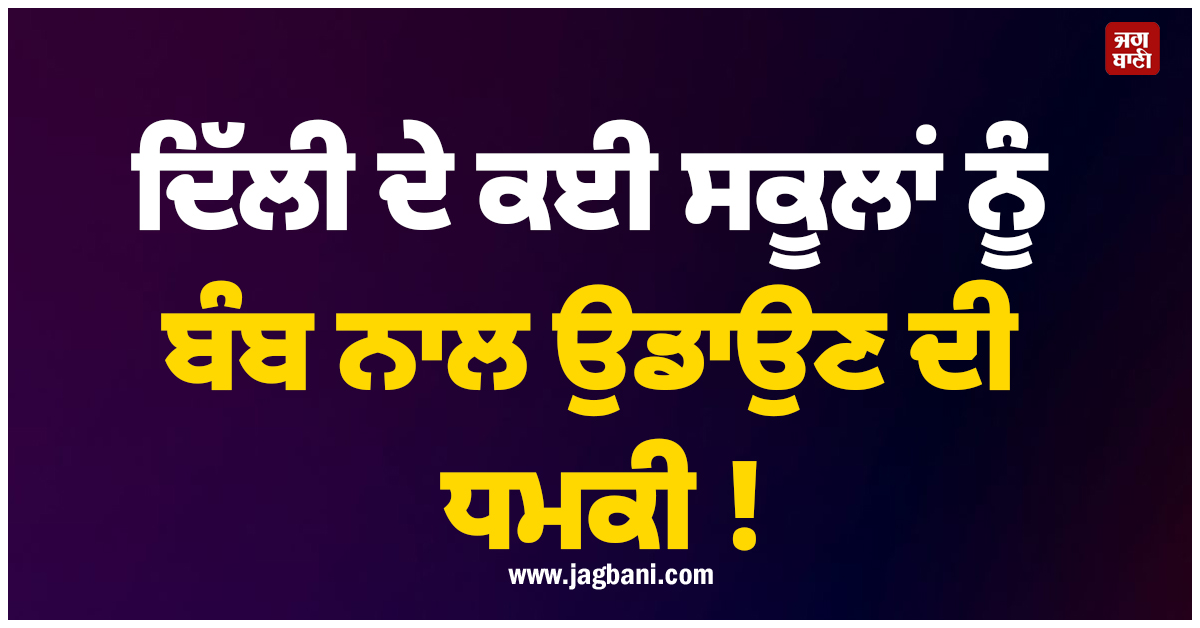 ਦਿੱਲੀ ਦੇ ਕਈ ਸਕੂਲਾਂ ਨੂੰ ਬੰਬ ਨਾਲ ਉਡਾਉਣ ਦੀ ਧਮਕੀ ! ਪ੍ਰਸ਼ਾਸਨ ਨੂੰ ਪਈਆਂ ਭਾਜੜਾਂ