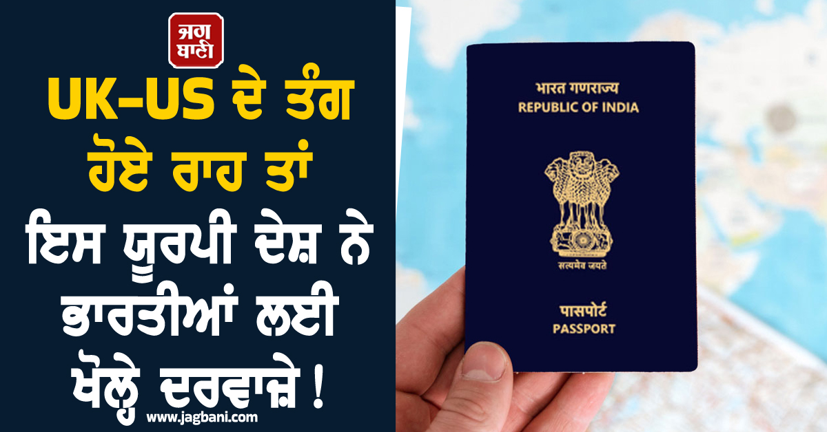 UK-US ਦੇ ਤੰਗ ਹੋਏ ਰਾਹ ਤਾਂ ਇਸ ਯੂਰਪੀ ਦੇਸ਼ ਨੇ ਭਾਰਤੀਆਂ ਲਈ ਖੋਲ੍ਹੇ ਦਰਵਾਜ਼ੇ ! ਠਾਹ-ਠਾਹ ਲੱਗਣਗੇ ਵੀਜ਼ੇ