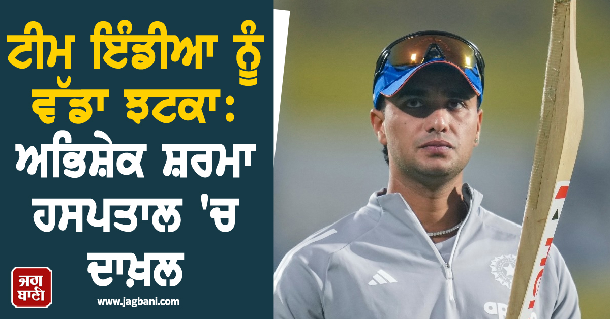 T20 ਵਰਲਡ ਕੱਪ ''ਚ ਟੀਮ ਇੰਡੀਆ ਨੂੰ ਝਟਕਾ: ਅਭਿਸ਼ੇਕ ਸ਼ਰਮਾ ਹਸਪਤਾਲ ''ਚ ਦਾਖ਼ਲ, ਪੇਟ ''ਚ ਗੰਭੀਰ ਇੰਫੈਕਸ਼ਨ