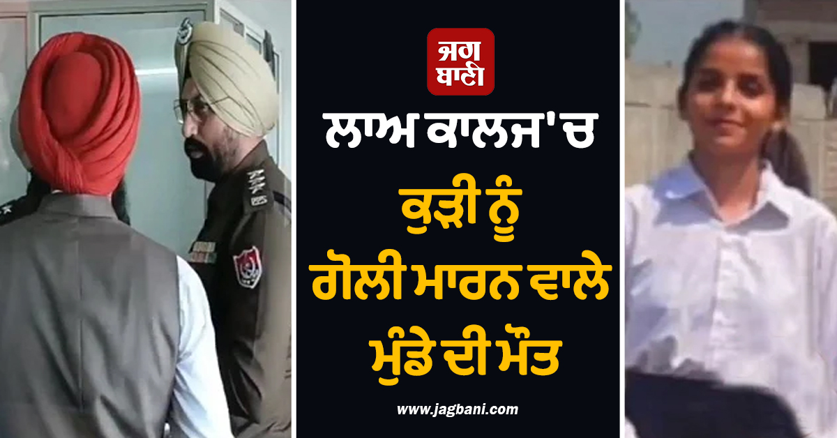 ਲਾਅ ਕਾਲਜ 'ਚ ਕੁੜੀ ਨੂੰ ਗੋਲੀ ਮਾਰਨ ਵਾਲੇ ਮੁੰਡੇ ਦੀ ਮੌਤ, ਹਾਲਤ ਸੀ ਬੇਹੱਦ ਨਾਜ਼ੁਕ (ਵੀਡੀਓ)
