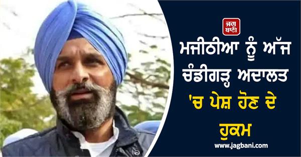 majithia ordered to appear in chandigarh court today