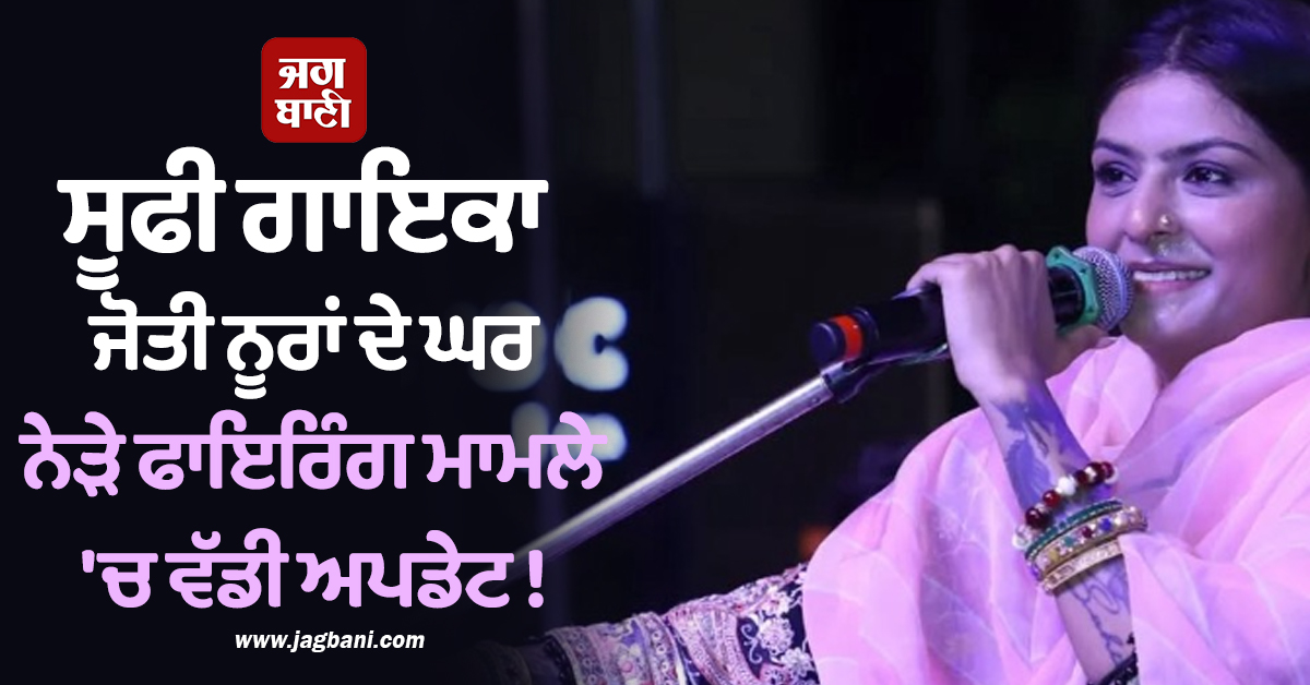 ਸੂਫੀ ਗਾਇਕਾ ਜੋਤੀ ਨੂਰਾਂ ਦੇ ਘਰ ਨੇੜੇ ਫਾਇਰਿੰਗ ਮਾਮਲੇ ''ਚ ਵੱਡੀ ਅਪਡੇਟ ! CCTV ਫੁਟੇਜ ਨੇ ਉਡਾਏ ਹੋਸ਼