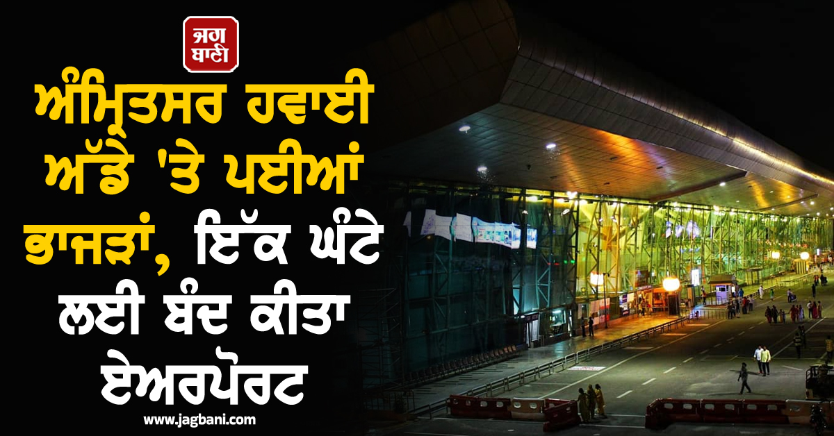 ਅੰਮ੍ਰਿਤਸਰ ਹਵਾਈ ਅੱਡੇ 'ਤੇ ਪਈਆਂ ਭਾਜੜਾਂ, ਇੱਕ ਘੰਟੇ ਲਈ ਬੰਦ ਕੀਤਾ ਏਅਰਪੋਰਟ