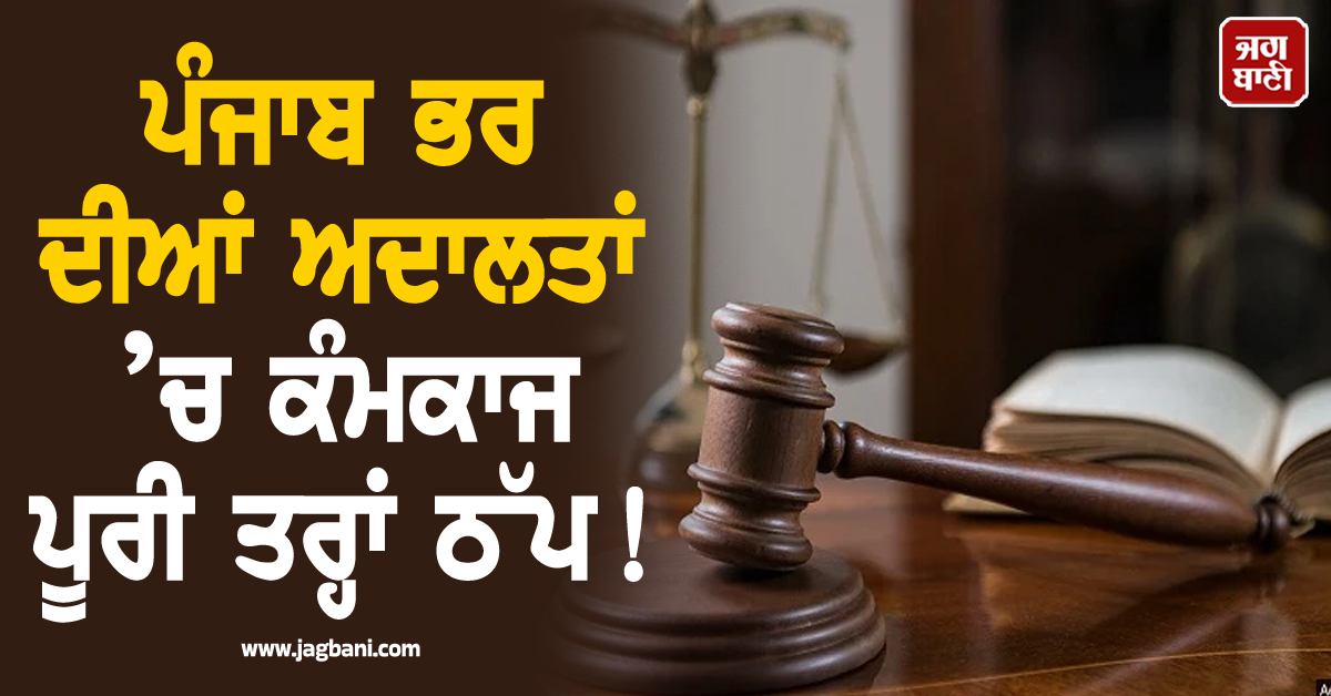ਪੰਜਾਬ ਭਰ ਦੀਆਂ ਅਦਾਲਤਾਂ ’ਚ ਕੰਮਕਾਜ ਪੂਰੀ ਤਰ੍ਹਾਂ ਠੱਪ! ਬਾਰ ਐਸੋਸੀਏਸ਼ਨ ਨੇ ਦਿੱਤੀ ਸਖ਼ਤ ਚਿਤਾਵਨੀ