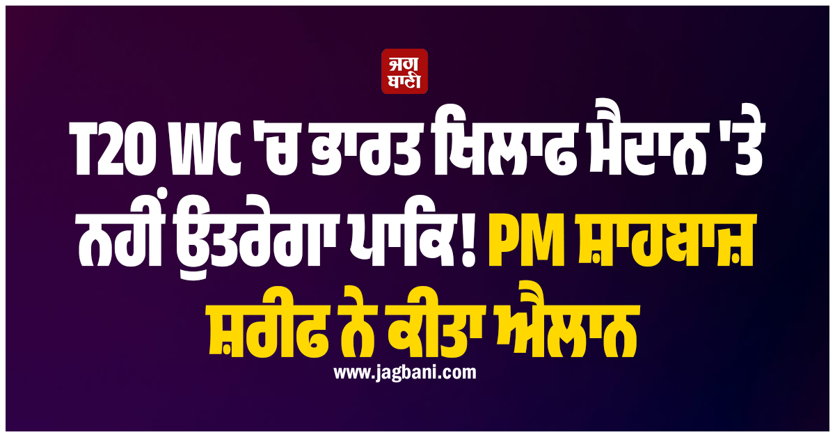 T20 WC 'ਚ ਭਾਰਤ ਖਿਲਾਫ ਮੈਦਾਨ 'ਤੇ ਨਹੀਂ ਉਤਰੇਗਾ ਪਾਕਿ! PM ਸ਼ਾਹਬਾਜ਼ ਸ਼ਰੀਫ ਨੇ ਕੀਤਾ ਐਲਾਨ