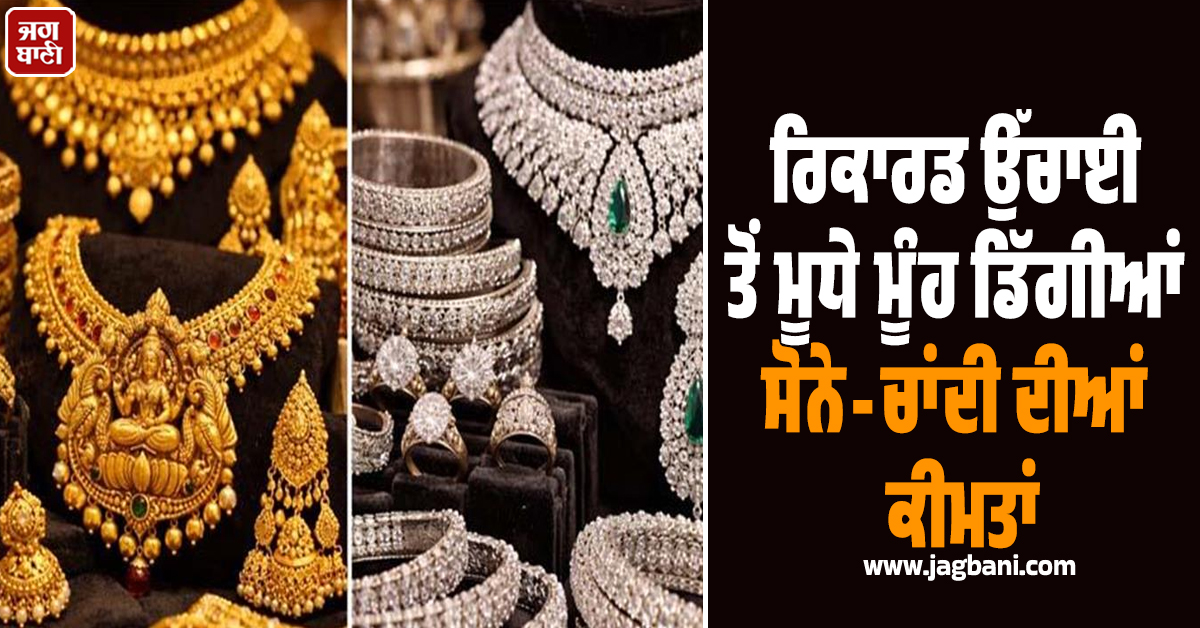 ਰਿਕਾਰਡ ਉੱਚਾਈ ਤੋਂ ਮੂਧੇ ਮੂੰਹ ਡਿੱਗੀਆਂ ਸੋਨੇ-ਚਾਂਦੀ ਦੀਆਂ ਕੀਮਤਾਂ; ਜਾਣੋ ਕਿੰਨੇ ਹੋਏ ਭਾਅ