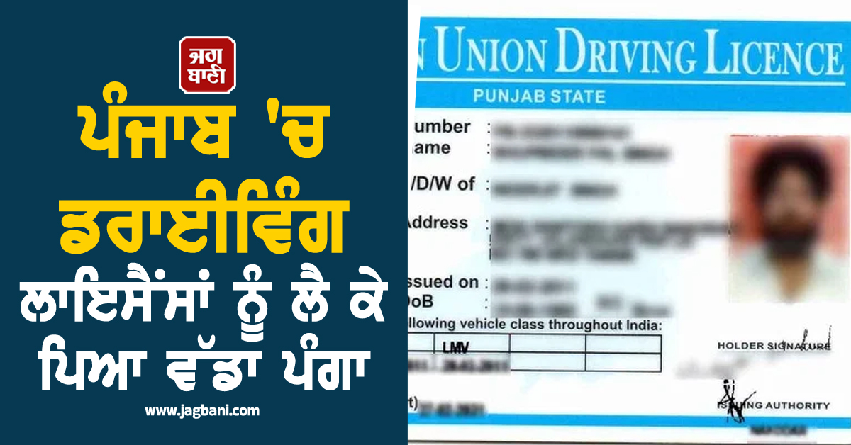 ਪੰਜਾਬ 'ਚ ਡਰਾਈਵਿੰਗ ਲਾਇਸੈਂਸਾਂ ਨੂੰ ਲੈ ਕੇ ਪਿਆ ਵੱਡਾ ਪੰਗਾ, ਵਾਹਨ ਚਾਲਕਾਂ ਵਿਚਾਲੇ ਮਚੀ ਹਾਹਾਕਾਰ