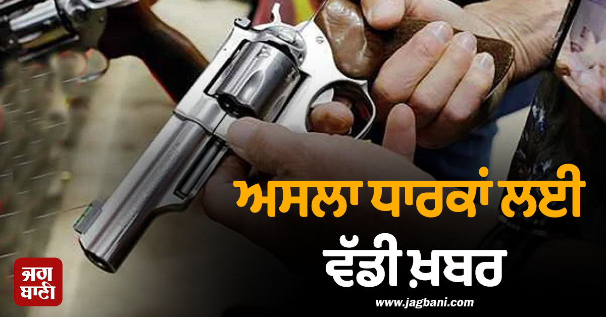 ਅਸਲਾ ਧਾਰਕਾਂ ਲਈ ਵੱਡੀ ਖ਼ਬਰ, ਰੱਦ ਕੀਤੇ ਲਾਇਸੈਂਸ, ਹਥਿਆਰ ਰੱਖਣ ਦੇ ਸ਼ੌਕੀਨਾਂ 'ਚ ਮਚੀ ਤੜਥੱਲੀ