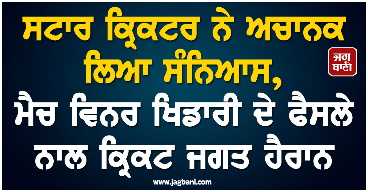 ਸਟਾਰ ਕ੍ਰਿਕਟਰ ਨੇ ਅਚਾਨਕ ਲਿਆ ਸੰਨਿਆਸ, ਮੈਚ ਵਿਨਰ ਪਲੇਅਰ ਦੇ ਫੈਸਲੇ ਨਾਲ ਕ੍ਰਿਕਟ ਜਗਤ ਹੈਰਾਨ
