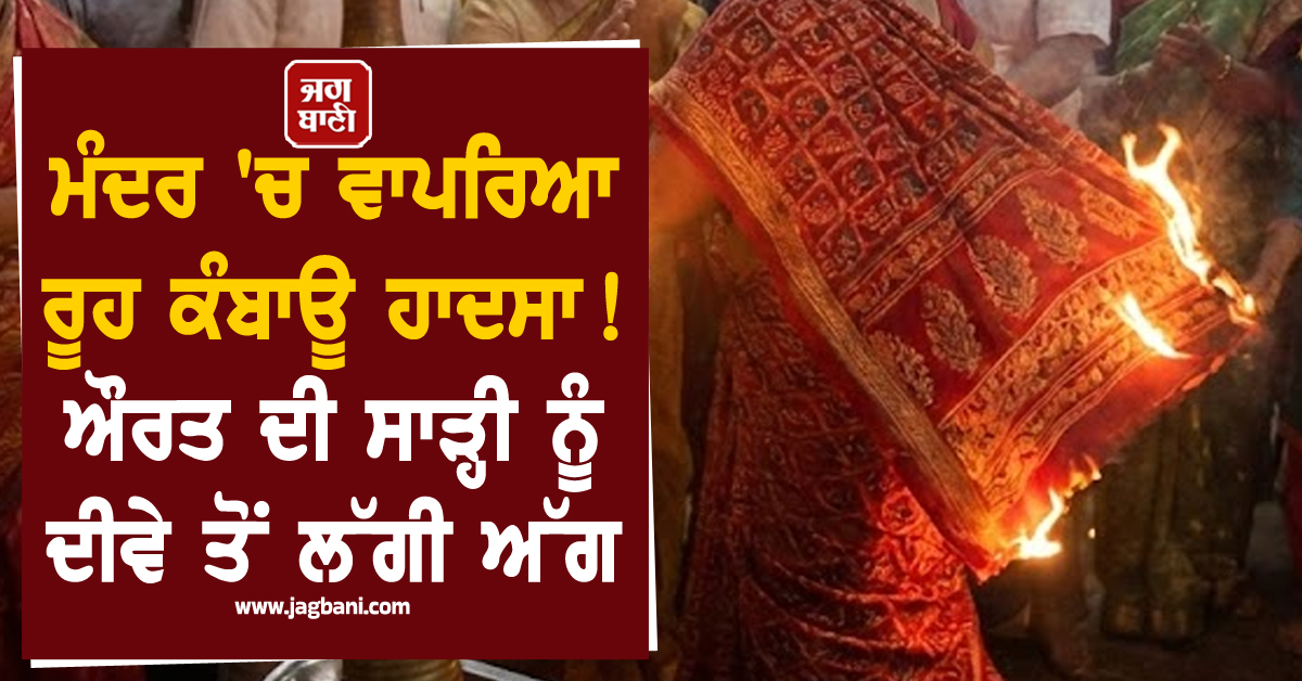 ਮੰਦਰ ''ਚ ਵਾਪਰਿਆ ਰੂਹ ਕੰਬਾਊ ਹਾਦਸਾ ! ਔਰਤ ਦੀ ਸਾੜ੍ਹੀ ਨੂੰ ਦੀਵੇ ਤੋਂ ਲੱਗੀ ਅੱਗ, ਹੋਈ ਦਰਦਨਾਕ ਮੌਤ