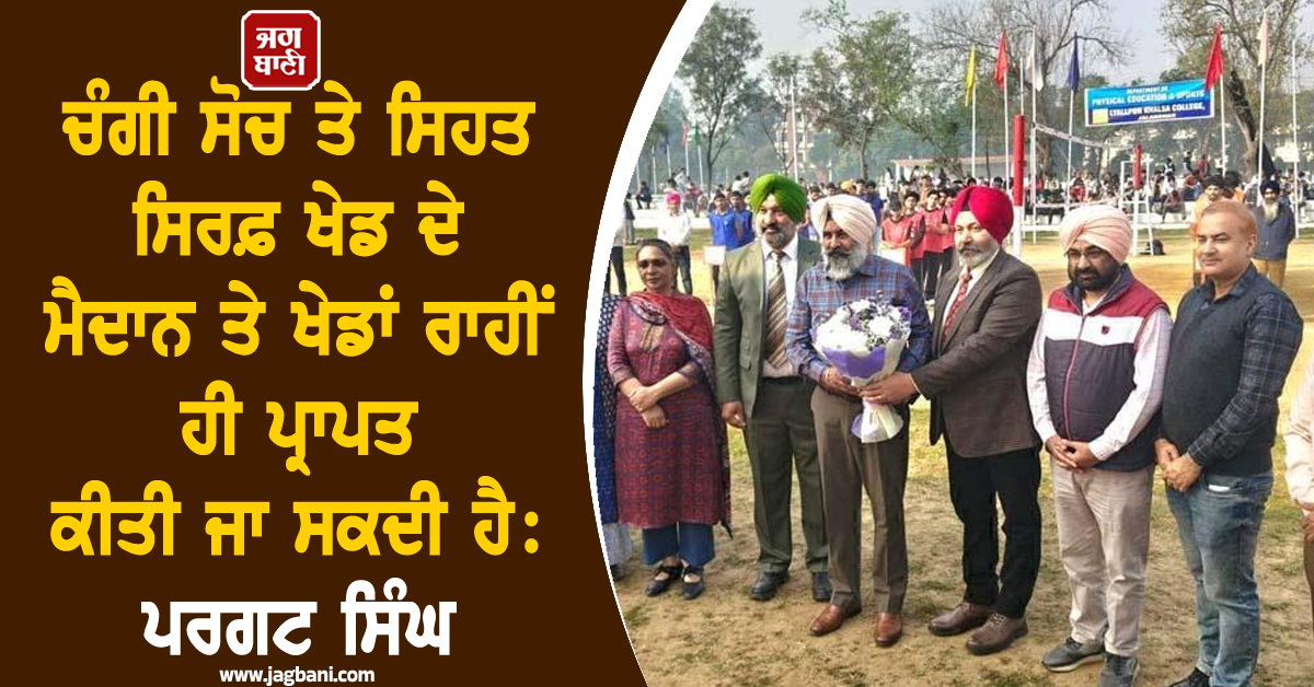 ਚੰਗੀ ਸੋਚ ਤੇ ਸਿਹਤ ਸਿਰਫ਼ ਖੇਡ ਦੇ ਮੈਦਾਨ ਤੇ ਖੇਡਾਂ ਰਾਹੀਂ ਹੀ ਪ੍ਰਾਪਤ ਕੀਤੀ ਜਾ ਸਕਦੀ ਹੈ: ਪਰਗਟ ਸਿੰਘ