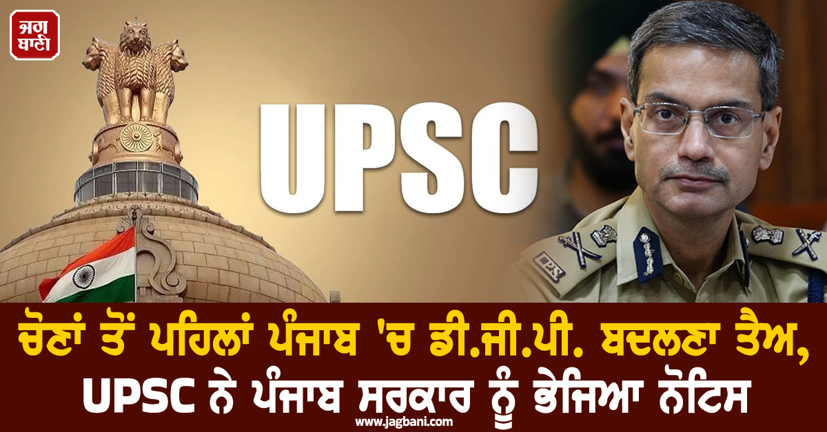 ਚੋਣਾਂ ਤੋਂ ਪਹਿਲਾਂ ਪੰਜਾਬ ''ਚ ਡੀ.ਜੀ.ਪੀ. ਬਦਲਣਾ ਤੈਅ, UPSC ਨੇ ਪੰਜਾਬ ਸਰਕਾਰ ਨੂੰ ਭੇਜਿਆ ਨੋਟਿਸ