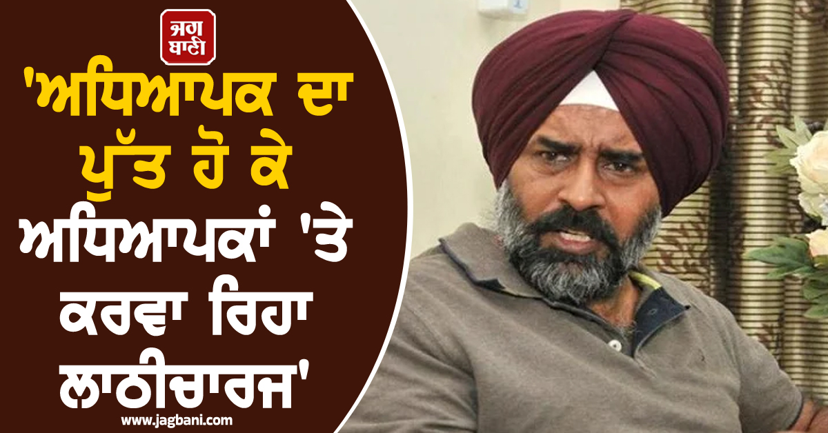 ਅਧਿਆਪਕ ਦਾ ਪੁੱਤ ਹੋ ਕੇ ਅਧਿਆਪਕਾਂ 'ਤੇ ਕਰਵਾ ਰਿਹਾ ਲਾਠੀਚਾਰਜ, ਪਰਗਟ ਸਿੰਘ ਦਾ CM ਮਾਨ 'ਤੇ ਤਿੱਖਾ ਹਮਲਾ