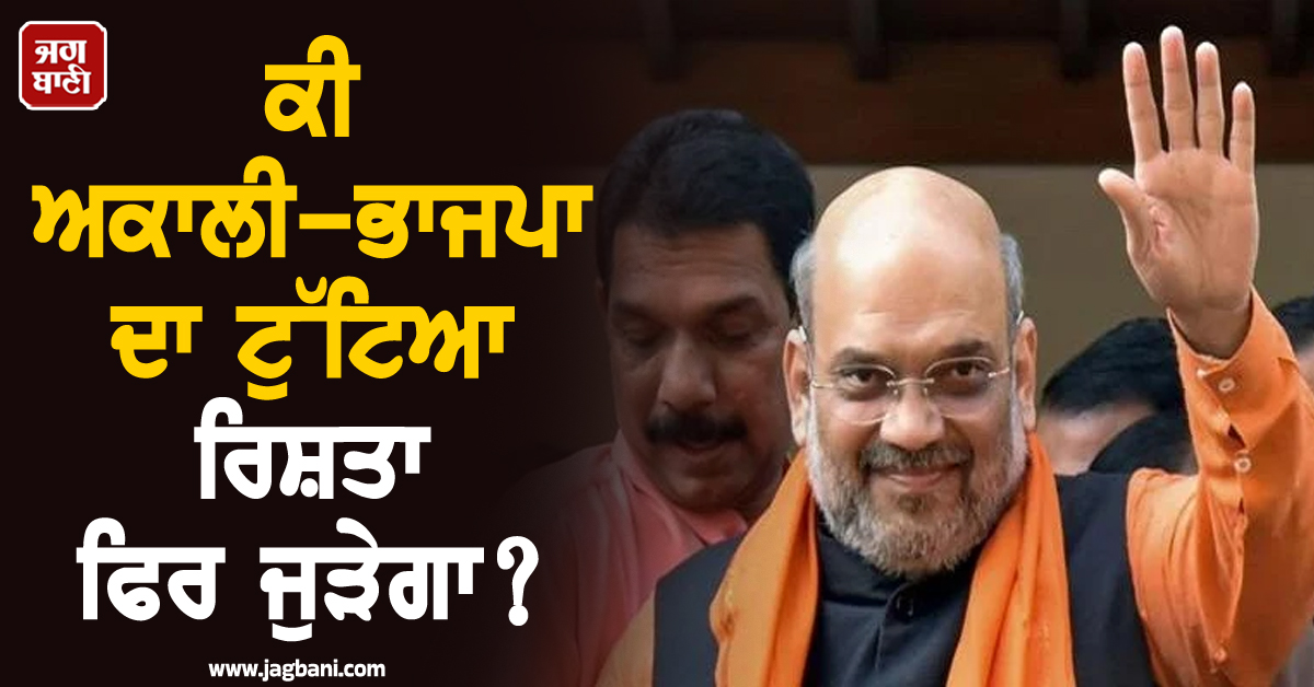 ਕੀ ਅਕਾਲੀ-ਭਾਜਪਾ ਦਾ ਟੁੱਟਿਆ ਰਿਸ਼ਤਾ ਫਿਰ ਜੁੜੇਗਾ? ਅਮਿਤ ਸ਼ਾਹ ਦੇ ਦੌਰੇ 'ਤੇ ਟਿਕੀਆਂ ਸਭ ਦੀਆਂ ਨਜ਼ਰਾਂ