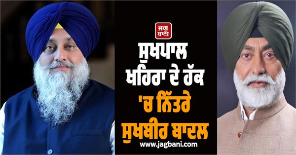 sukhbir badal came in favour of sukhpal khaira