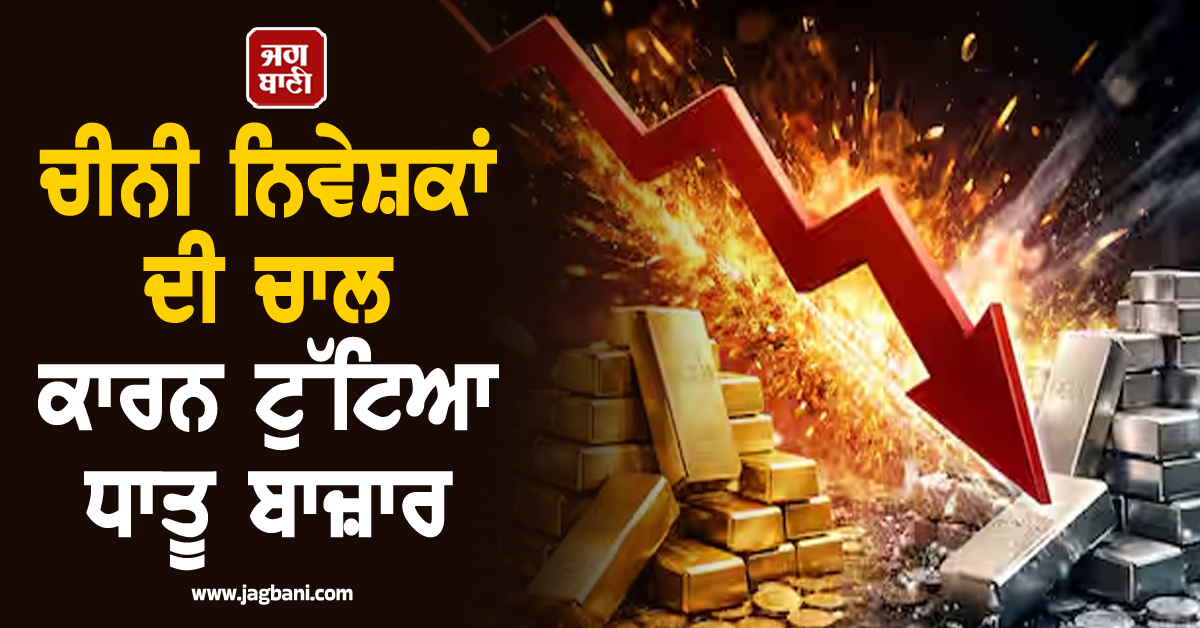 ਚੀਨੀ ਨਿਵੇਸ਼ਕਾਂ ਦੀ ਚਾਲ ਕਾਰਨ ਟੁੱਟਿਆ ਧਾਤੂ ਬਾਜ਼ਾਰ, ਸਾਹਮਣੇ ਆਇਆ ਚਾਂਦੀ-ਸੋਨੇ ਦੇ ਕ੍ਰੈਸ਼ ਦਾ ਡ੍ਰੈਗਨ ਕੁਨੈਕਸ਼ਨ!