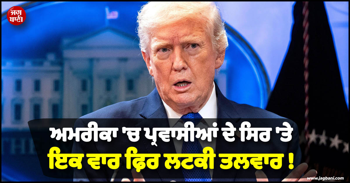 ਅਮਰੀਕਾ ''ਚ ਪ੍ਰਵਾਸੀਆਂ ਦੇ ਸਿਰ ''ਤੇ ਇਕ ਵਾਰ ਫ਼ਿਰ ਲਟਕੀ ਤਲਵਾਰ ! ਟਰੰਪ ਲਿਆਉਣ ਜਾ ਰਹੇ ''ਦਲੀਲਾ'' ਕਾਨੂੰਨ
