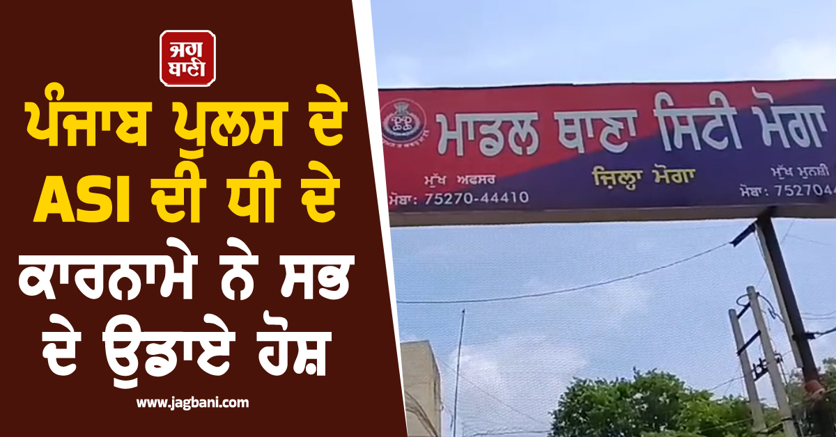 ਪੰਜਾਬ ਪੁਲਸ ਦੇ ASI ਦੀ ਧੀ ਦੇ ਕਾਰਨਾਮੇ ਨੇ ਸਭ ਦੇ ਉਡਾਏ ਹੋਸ਼