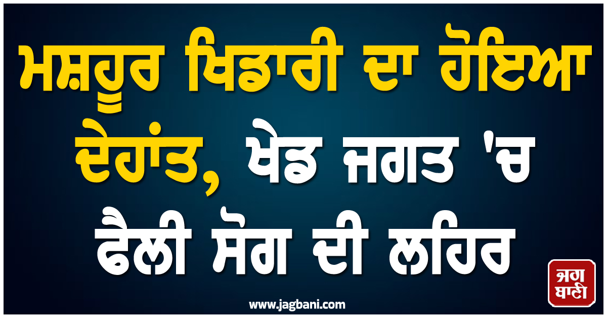 ਮਸ਼ਹੂਰ ਖਿਡਾਰੀ ਦਾ ਹੋਇਆ ਦੇਹਾਂਤ, ਖੇਡ ਜਗਤ 'ਚ ਫੈਲੀ ਸੋਗ ਦੀ ਲਹਿਰ