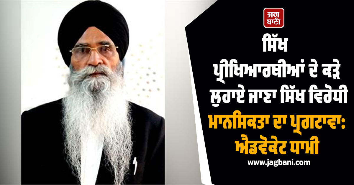 ਸਿੱਖ ਪ੍ਰੀਖਿਆਰਥੀਆਂ ਦੇ ਕੜੇ ਲੁਹਾਏ ਜਾਣਾ ਸਿੱਖ ਵਿਰੋਧੀ ਮਾਨਸਿਕਤਾ ਦਾ ਪ੍ਰਗਟਾਵਾ: ਐਡਵੋਕੇਟ ਧਾਮੀ