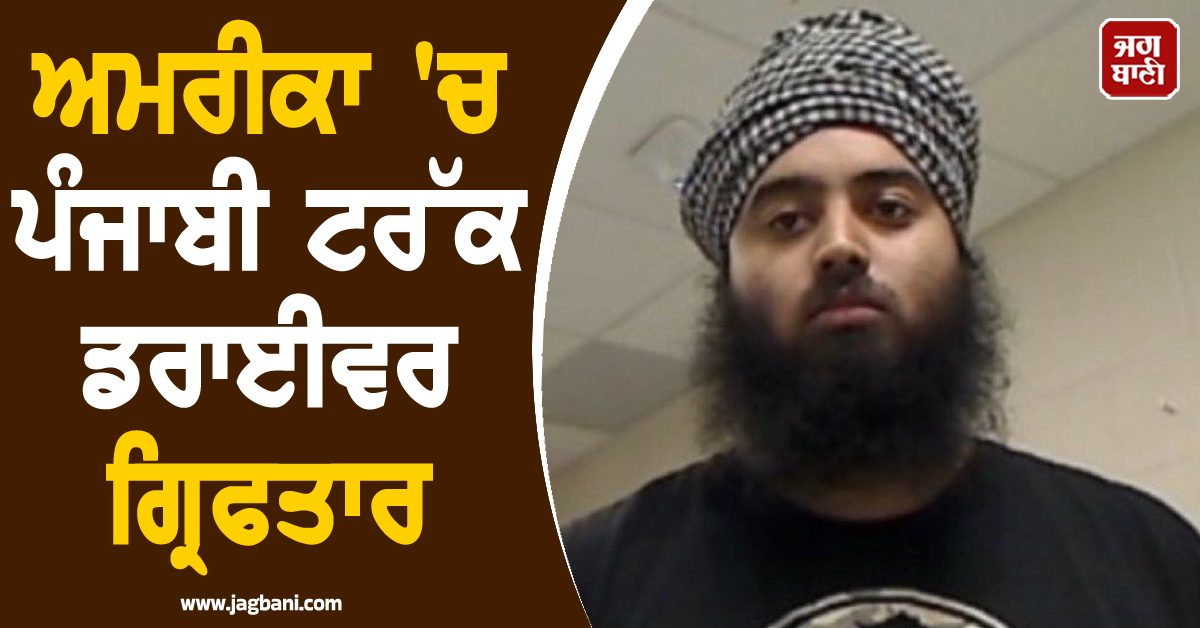 ਅਮਰੀਕਾ ''ਚ ਪੰਜਾਬੀ ਟਰੱਕ ਡਰਾਈਵਰ ਗ੍ਰਿਫਤਾਰ, ਹਾਦਸੇ ''ਚ ਇਕ ਦੀ ਮੌਤ