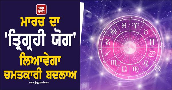 march trigrahi yoga will bring miraculous changes