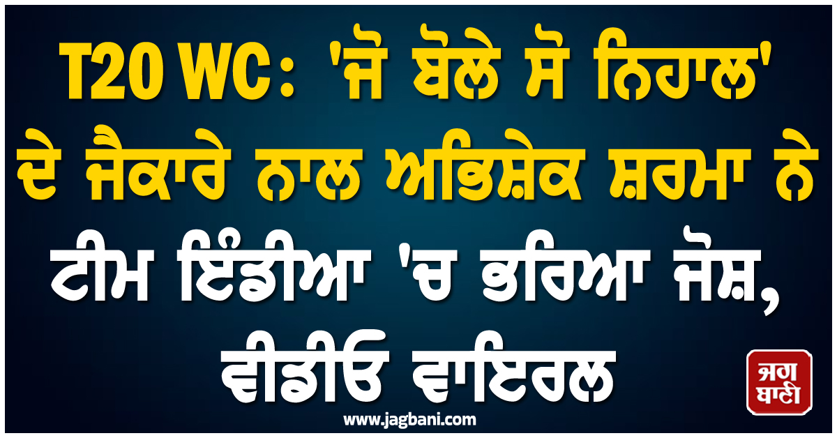 T20 WC: 'ਜੋ ਬੋਲੇ ਸੋ ਨਿਹਾਲ' ਦੇ ਜੈਕਾਰੇ ਨਾਲ ਅਭਿਸ਼ੇਕ ਸ਼ਰਮਾ ਨੇ ਟੀਮ ਇੰਡੀਆ 'ਚ ਭਰਿਆ ਜੋਸ਼, ਵੀਡੀਓ ਵਾਇਰਲ