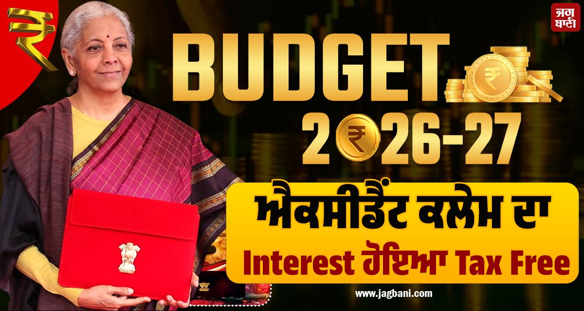 Budget 2026 ; ਹਾਦਸਾ ਪੀੜਤਾਂ ਲਈ ਵੱਡਾ ਐਲਾਨ ! ਐਕਸੀਡੈਂਟ ਕਲੇਮ ਦਾ Interest ਹੋਇਆ Tax Free