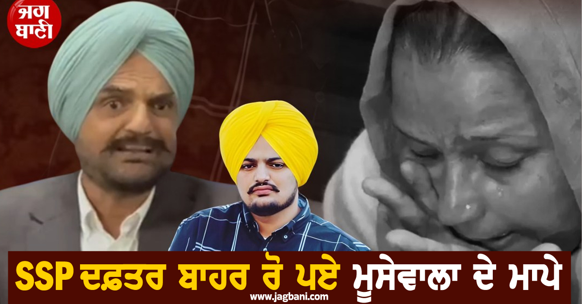 SSP ਦਫ਼ਤਰ ਬਾਹਰ ਰੋ ਪਏ ਮੂਸੇਵਾਲਾ ਦੇ ਮਾਪੇ, ਫ਼ਰਸ਼ 'ਤੇ ਬੈਠ ਮੰਗਿਆ ਇਨਸਾਫ਼, ਸ਼੍ਰੀ ਬਰਾੜ ਨੇ ਸਰਕਾਰ ਨੂੰ ਰਗੜਿਆ!