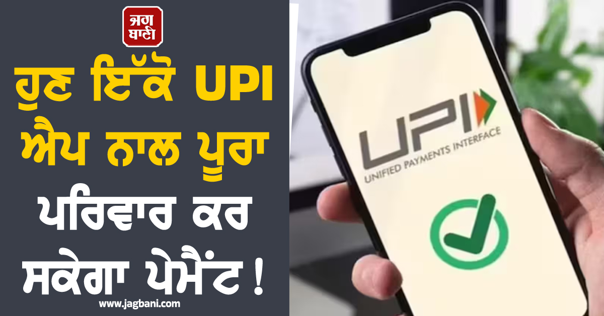 ਹੁਣ ਇੱਕੋ UPI ਐਪ ਨਾਲ ਪੂਰਾ ਪਰਿਵਾਰ ਕਰ ਸਕੇਗਾ ਪੇਮੈਂਟ ! NPCI ਨੇ ਪੇਸ਼ ਕੀਤਾ ਨਵਾਂ ਫੀਚਰ; ਜਾਣੋ ਕਿਵੇਂ ਕਰਦੈ ਕੰਮ