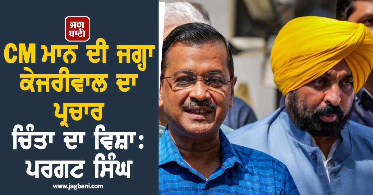 CM ਮਾਨ ਦੀ ਜਗ੍ਹਾ ਕੇਜਰੀਵਾਲ ਦਾ ਪ੍ਰਚਾਰ ਚਿੰਤਾ ਦਾ ਵਿਸ਼ਾ: ਪਰਗਟ ਸਿੰਘ