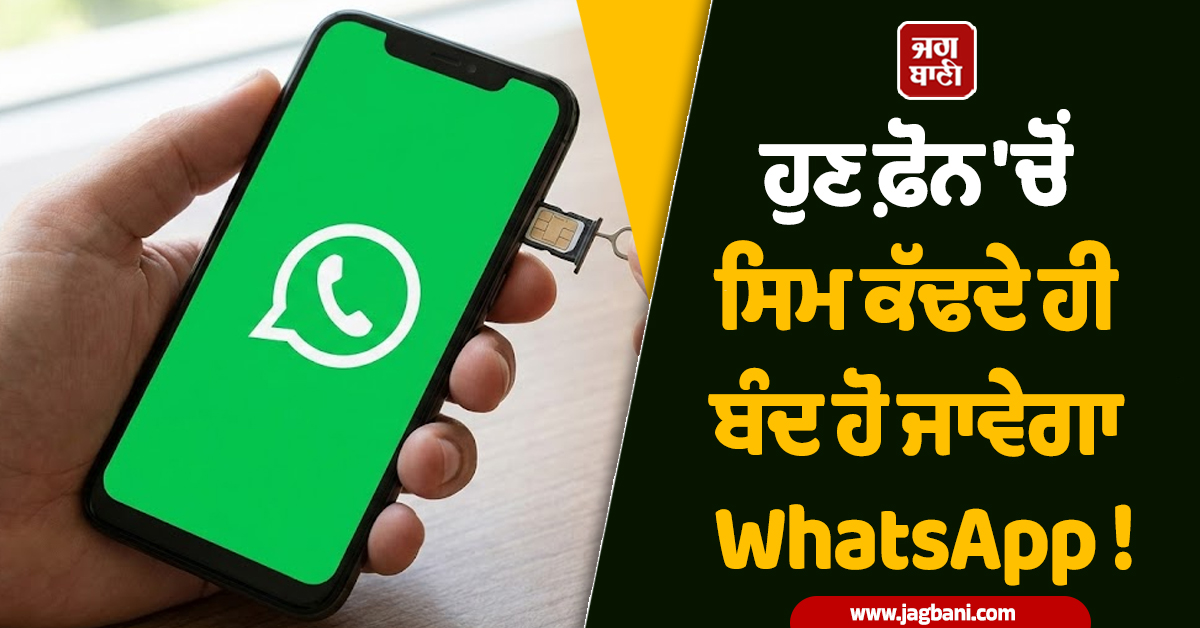 ਹੁਣ ਫ਼ੋਨ ''ਚੋਂ ਸਿਮ ਕੱਢਦੇ ਹੀ ਬੰਦ ਹੋ ਜਾਵੇਗਾ WhatsApp ! ਭਾਰਤ ਸਰਕਾਰ ਲਿਆ ਰਹੀ ਹੈ ਨਵਾਂ ਨਿਯਮ