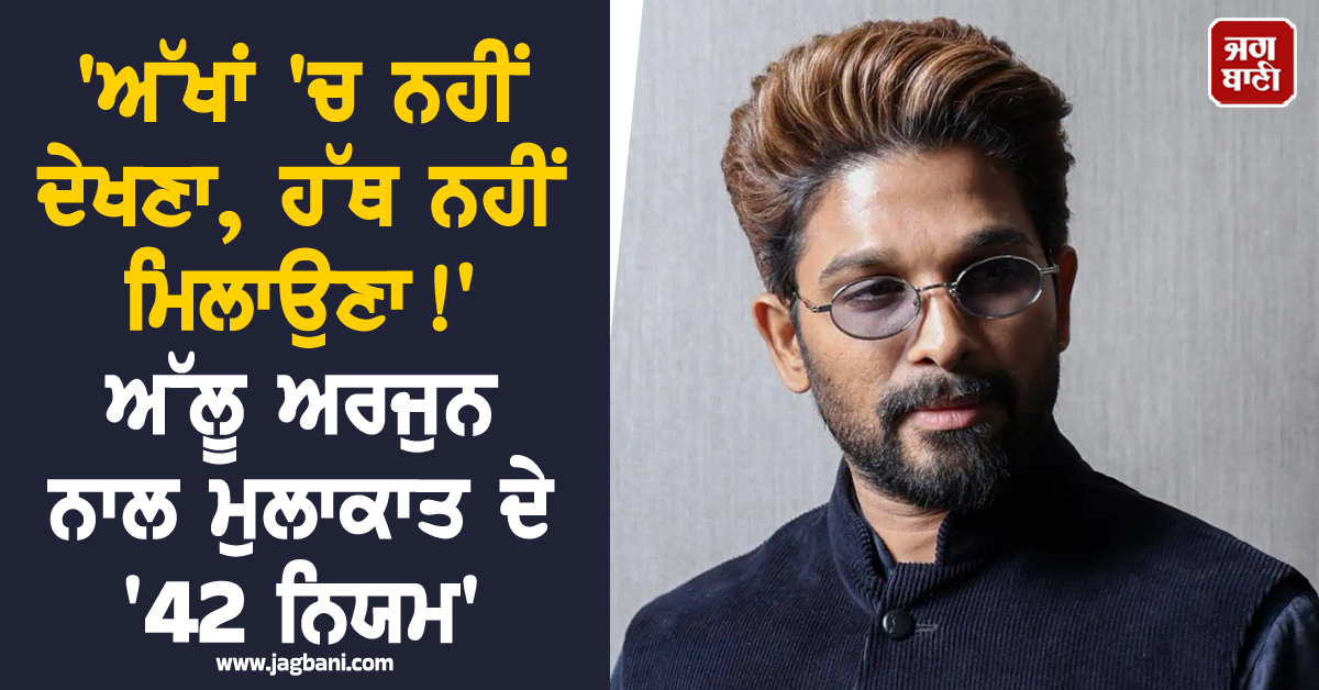 'ਅੱਖਾਂ 'ਚ ਨਹੀਂ ਦੇਖਣਾ, ਹੱਥ ਨਹੀਂ ਮਿਲਾਉਣਾ!' ਅੱਲੂ ਅਰਜੁਨ ਨਾਲ ਮੁਲਾਕਾਤ ਦੇ '42 ਨਿਯਮ', ਜਾਣੋ ਟੀਮ ਨੇ ਕੀ ਕਿਹਾ