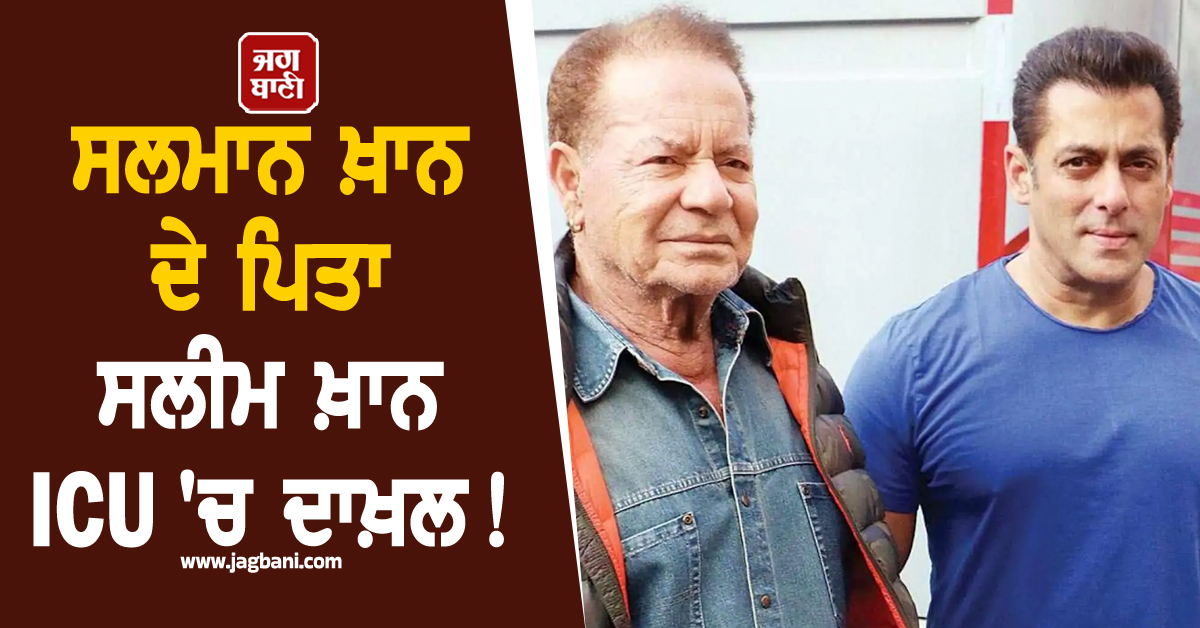 ਸਲਮਾਨ ਖ਼ਾਨ ਦੇ ਪਿਤਾ ਦੀ ਅਚਾਨਕ ਵਿਗੜ ਗਈ ਸਿਹਤ ! ਹਸਪਤਾਲ ਦਾਖ਼ਲ, ICU 'ਚ ਚੱਲ ਰਿਹਾ ਇਲਾਜ