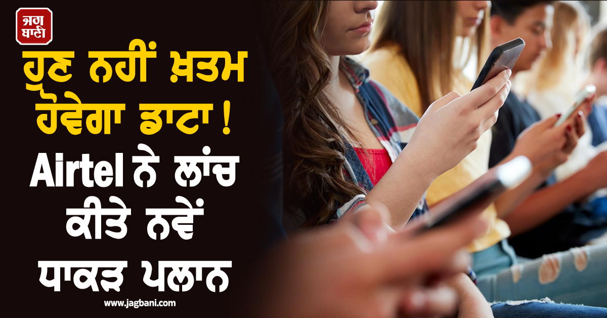 ਹੁਣ ਨਹੀਂ ਖ਼ਤਮ ਹੋਵੇਗਾ ਡਾਟਾ ! Airtel ਨੇ ਲਾਂਚ ਕੀਤੇ ਨਵੇਂ ਧਾਕੜ ਪਲਾਨ