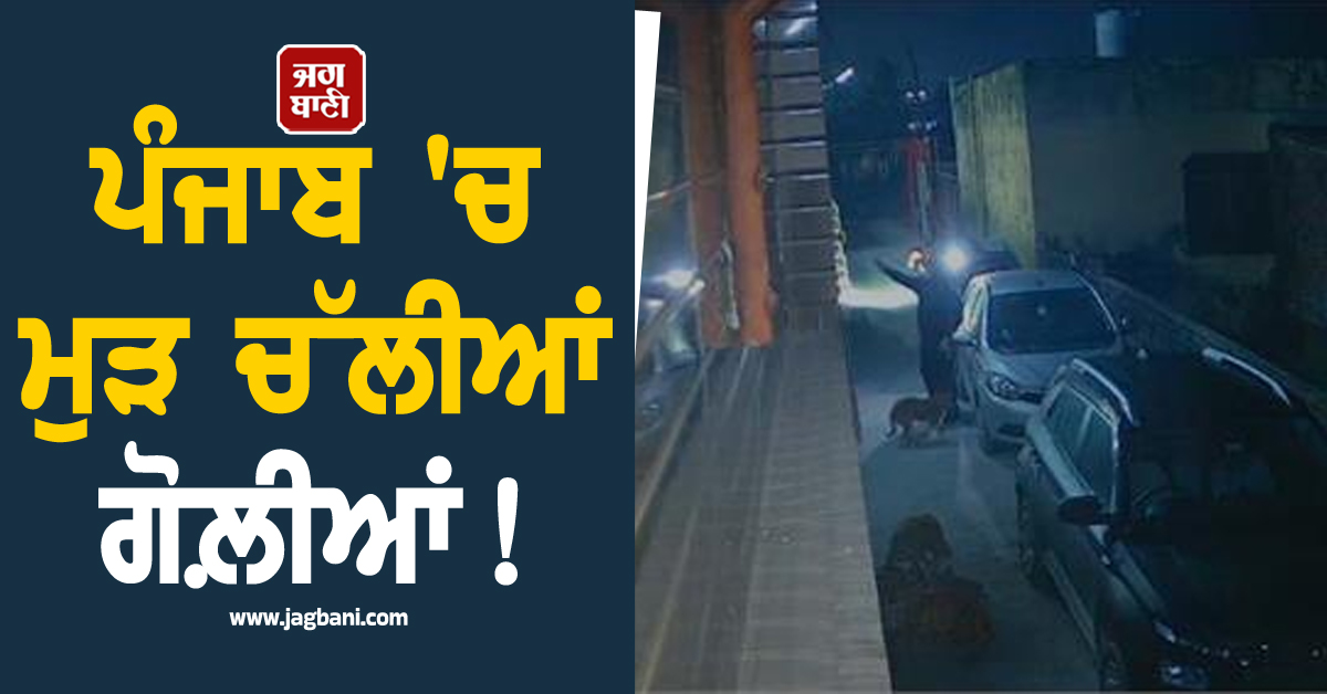 ਪੰਜਾਬ 'ਚ ਮੁੜ ਚੱਲੀਆਂ ਗੋਲ਼ੀਆਂ! NRI ਘਰ ਨੂੰ ਬਣਾਇਆ ਨਿਸ਼ਾਨਾ, ਕੰਬਿਆ ਇਹ ਇਲਾਕਾ