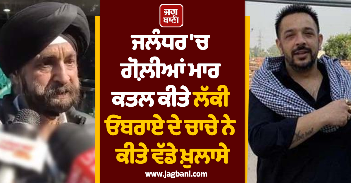ਜਲੰਧਰ 'ਚ ਗੋਲ਼ੀਆਂ ਮਾਰ ਕਤਲ ਕੀਤੇ ਲੱਕੀ ਓਬਰਾਏ ਦੇ ਚਾਚੇ ਨੇ ਕੀਤੇ ਵੱਡੇ ਖ਼ੁਲਾਸੇ