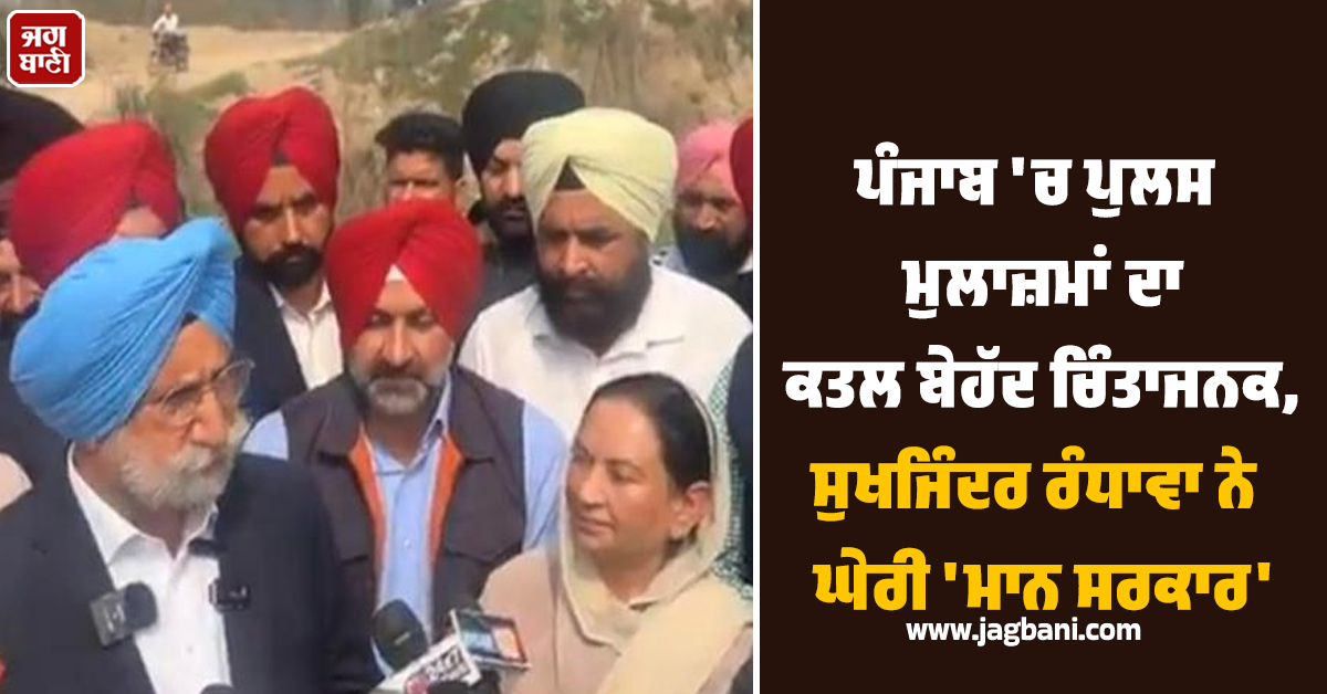ਪੰਜਾਬ 'ਚ ਪੁਲਸ ਮੁਲਾਜ਼ਮਾਂ ਦਾ ਕਤਲ ਬੇਹੱਦ ਚਿੰਤਾਜਨਕ, ਸੁਖਜਿੰਦਰ ਰੰਧਾਵਾ ਨੇ ਘੇਰੀ 'ਮਾਨ ਸਰਕਾਰ'