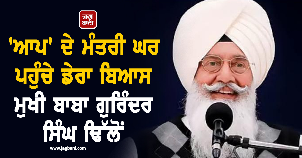 ''ਆਪ'' ਦੇ ਮੰਤਰੀ ਘਰ ਪਹੁੰਚੇ ਡੇਰਾ ਬਿਆਸ ਮੁਖੀ ਬਾਬਾ ਗੁਰਿੰਦਰ ਸਿੰਘ ਢਿੱਲੋਂ