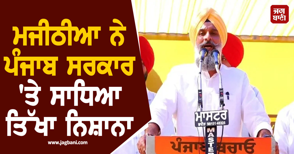 ਮਜੀਠੀਆ ਨੇ ਪੰਜਾਬ ਸਰਕਾਰ 'ਤੇ ਸਾਧਿਆ ਤਿੱਖਾ ਨਿਸ਼ਾਨਾ, ਕਿਹਾ-ਪੰਜਾਬ ਅੱਜ ICU ਅਤੇ ਵੈਂਟੀਲੇਟਰ 'ਤੇ