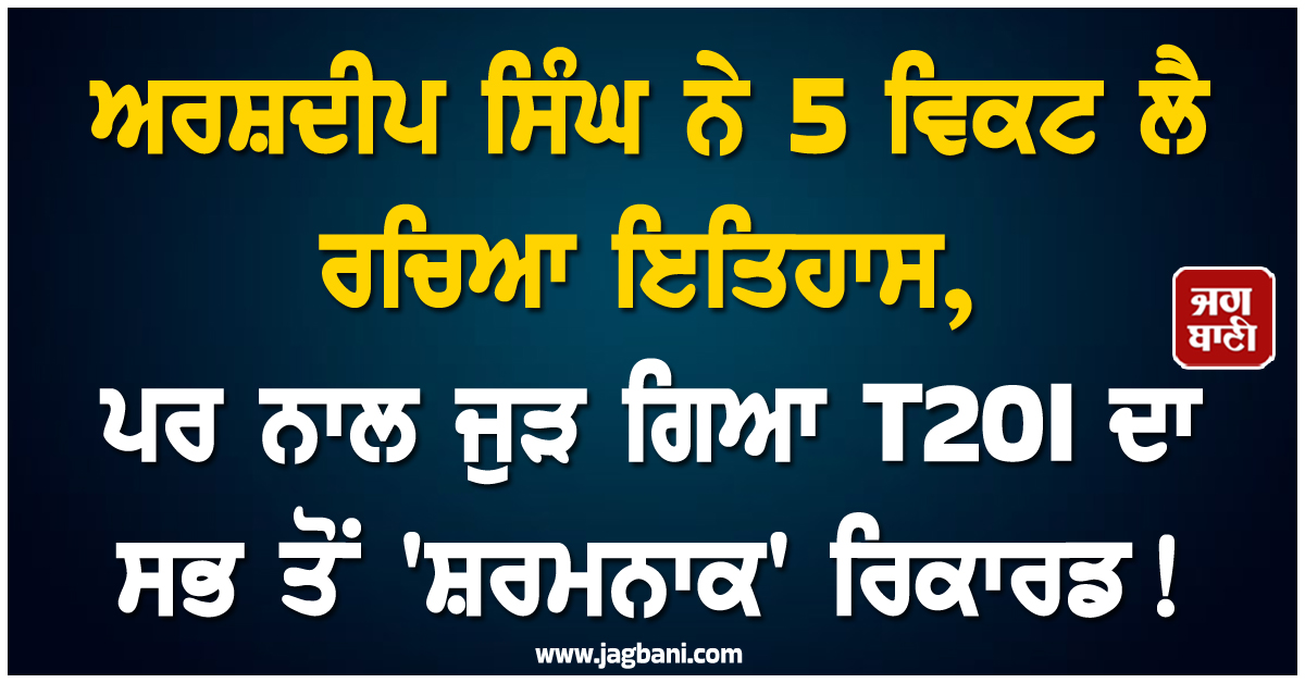 ਅਰਸ਼ਦੀਪ ਸਿੰਘ ਨੇ 5 ਵਿਕਟ ਲੈ ਰਚਿਆ ਇਤਿਹਾਸ, ਪਰ ਨਾਲ ਜੁੜ ਗਿਆ T20I ਦਾ ਸਭ ਤੋਂ 'ਸ਼ਰਮਨਾਕ' ਰਿਕਾਰਡ!