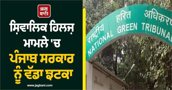 ngt shocks punjab government department shivalik case