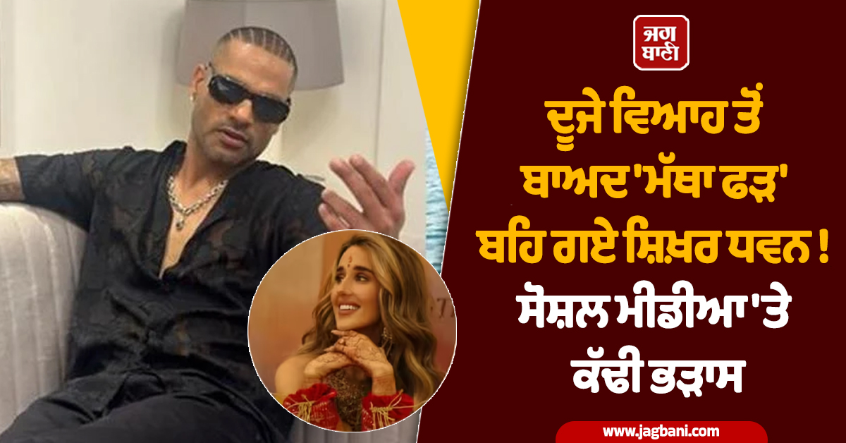 ਦੂਜੇ ਵਿਆਹ ਤੋਂ ਬਾਅਦ 'ਮੱਥਾ ਫੜ' ਬਹਿ ਗਏ ਸ਼ਿਖ਼ਰ ਧਵਨ ! ਸੋਸ਼ਲ ਮੀਡੀਆ 'ਤੇ ਕੱਢੀ ਭੜਾਸ