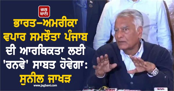 sunil jakhar said india us trade deal prove runway for punjab economy