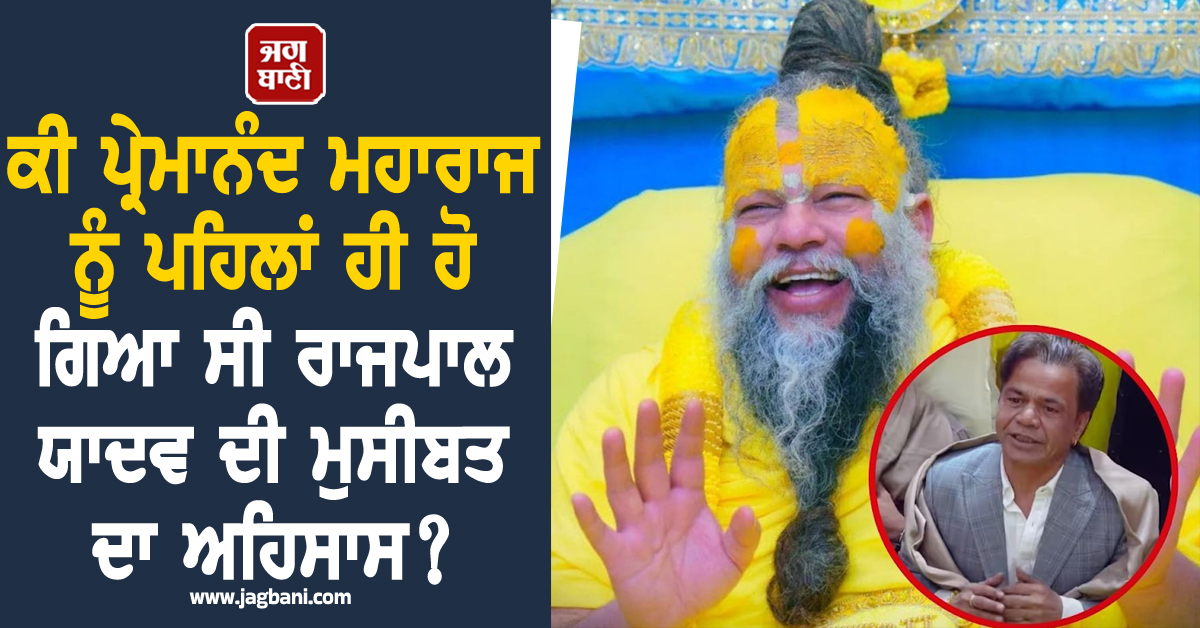 ਕੀ ਪ੍ਰੇਮਾਨੰਦ ਮਹਾਰਾਜ ਨੂੰ ਪਹਿਲਾਂ ਹੀ ਹੋ ਗਿਆ ਸੀ ਰਾਜਪਾਲ ਯਾਦਵ ਦੀ ਮੁਸੀਬਤ ਦਾ ਅਹਿਸਾਸ? ਵੀਡੀਓ ਹੋਈ ਵਾਇਰਲ