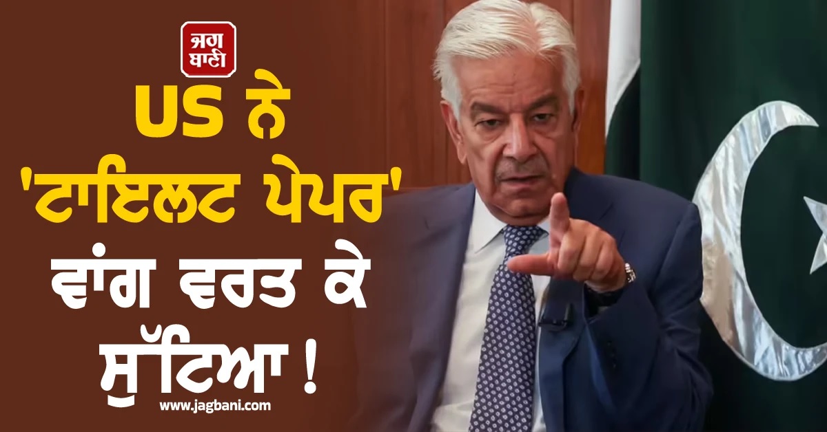 US ਨੇ ''ਟਾਇਲਟ ਪੇਪਰ'' ਵਾਂਗ ਵਰਤ ਕੇ ਸੁੱਟਿਆ! Pak ਰੱਖਿਆ ਮੰਤਰੀ ਦਾ ਵੱਡਾ ਕਬੂਲਨਾਮਾ
