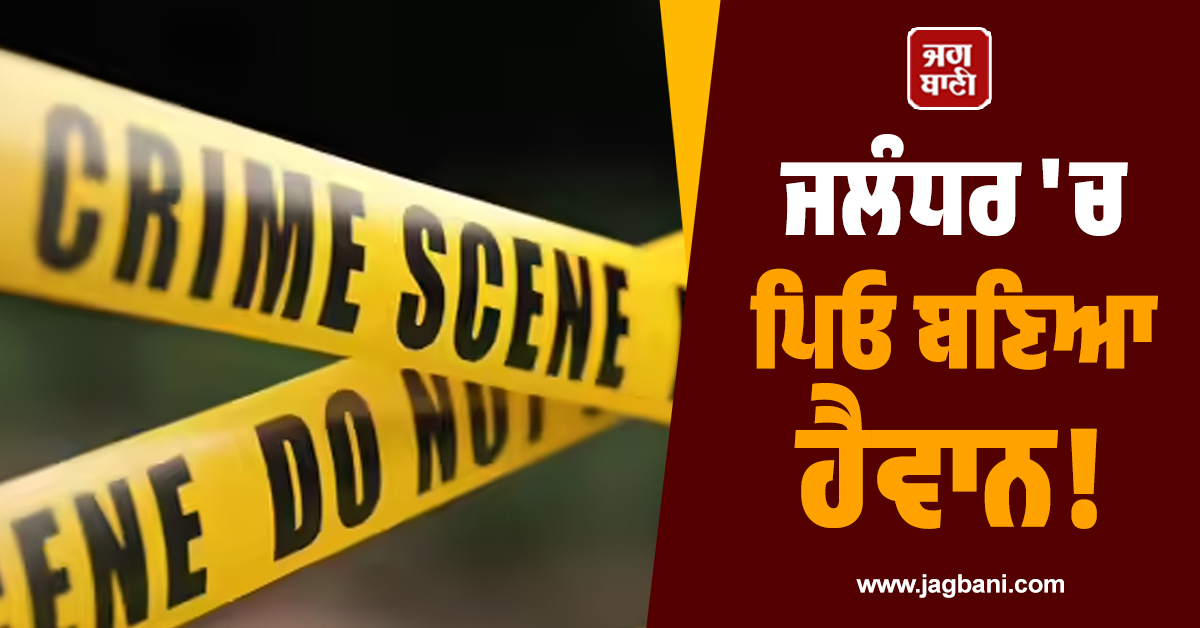 ਜਲੰਧਰ 'ਚ ਪਿਓ ਬਣਿਆ ਹੈਵਾਨ! ਬਿਸਕੁਟ ਖੁਆ ਕੇ ਜਵਾਕ ਨੂੰ ਉਤਾਰਿਆ ਮੌਤ ਦੇ ਘਾਟ, ਵਜ੍ਹਾ ਕਰੇਗੀ ਹੈਰਾਨ