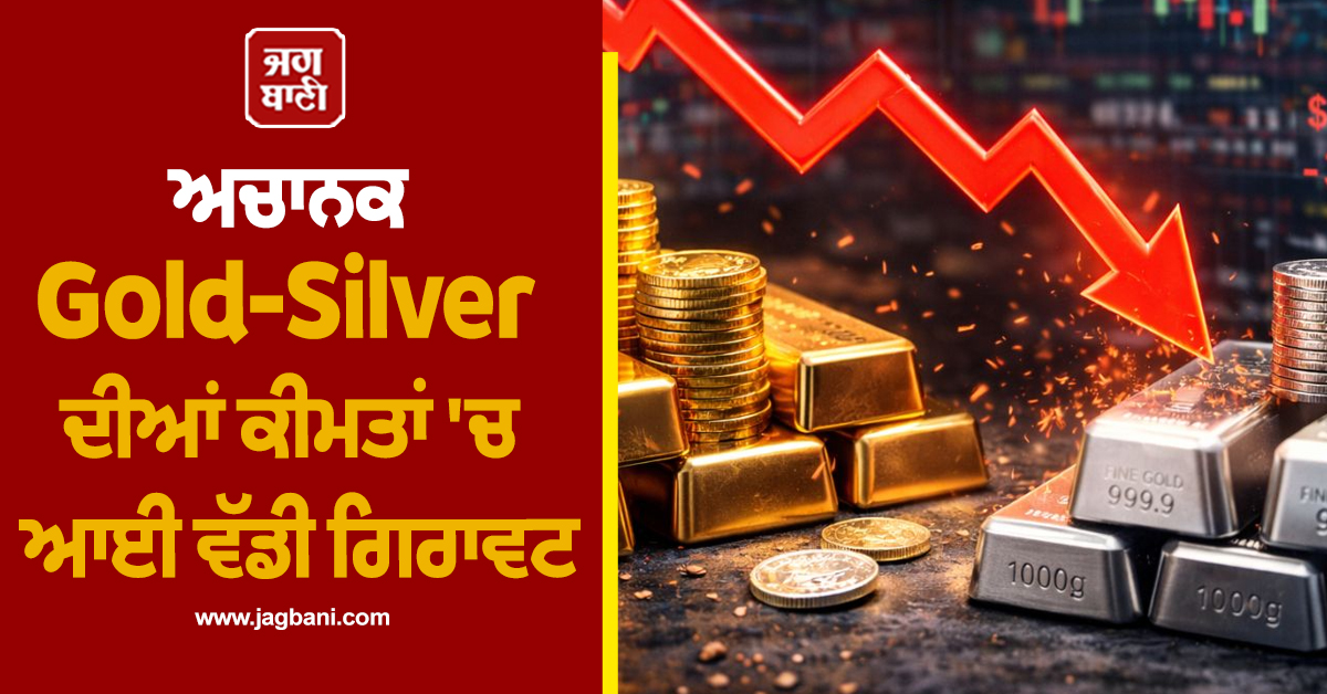 ਅਚਾਨਕ Gold-Silver ਦੀਆਂ ਕੀਮਤਾਂ 'ਚ ਆਈ ਵੱਡੀ ਗਿਰਾਵਟ, ਨਿਵੇਸ਼ਕਾਂ ਦੇ ਡੁੱਬੇ ਕਰੋੜਾਂ